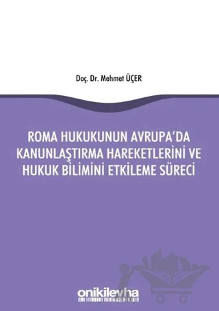 Roma Hukukunun Avrupa'da Kanunlaştırma Hareketlerini ve Hukuk Bilimini Etkileme Süreci – Mehmet Üçer – On İki Levha Yayınları kitap kapağı
