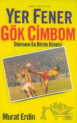 Yer Fener Gök Cimbom Dünyanın En Büyük Derbisi – Murat Erdin – İthaki Yayınları kitap kapağı