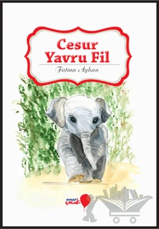 Cesur Yavru Fil – Fatma Ayhan – Ensar Neşriyat kitap kapağı