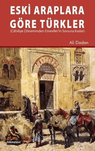 Eski Araplara Göre Türkler – Ali Dadan – Hikmetevi Yayınları kitap kapağı