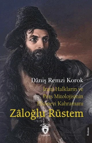 İrani Halkların ve Pers Mitolojisinin Efsanevi Kahramanı Zaloğlu Rüstem – Daniş Remzi Korok – Dorlion Yayınları kitap kapağı