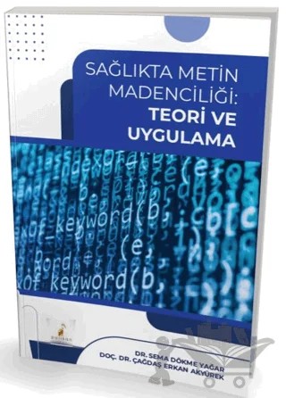 Sağlıkta Metin Madenciliği Teori ve Uygulama – Çağdaş Erkan Akyürek, Sema Dökme Yağar – Pelikan Tıp Teknik Yayıncılık kitap kapağı