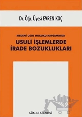 Medeni Usul Hukuku Kapsamında Usuli İşlemlerde İrade Bozuklukları – Evren Koç – Sümer Kitabevi kitap kapağı