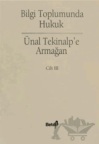 Bilgi Toplumunda Hukuk - Ünal Alptekin'e Armağan Cilt: 3 – Kolektif – Beta Yayınevi kitap kapağı