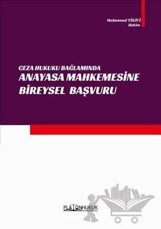 Ceza Hukuku Bağlamında Anayasa Mahkemesine Bireysel Başvuru – Muhammed Tikici – Platon Hukuk kitap kapağı