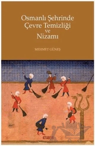 Osmanlı Şehrinde Çevre Temizliği ve Nizamı – Mehmet Güneş – Kitabevi Yayınları kitap kapağı