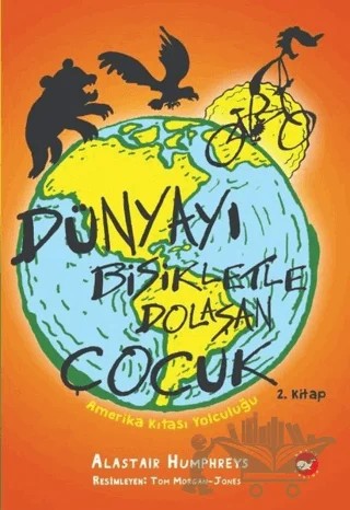 Dünyayı Bisikletle Dolaşan Çocuk 2. Kitap - Amerika Kıtası Yolculuğu – Alastair Humphreys – Beyaz Balina Yayınları kitap kapağı