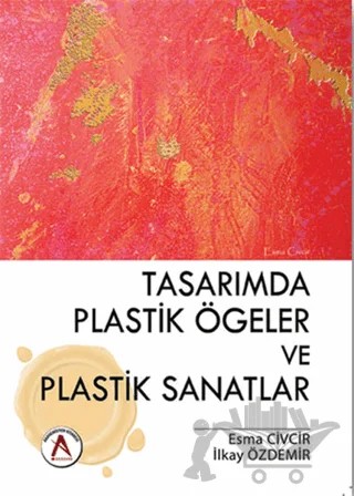 Tasarımda Plastik Ögeler ve Plastik Sanatlar – Esma Civcir, İlkay Özdemir – Akademisyen Kitabevi kitap kapağı