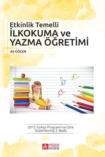 Etkinlik Temelli İlkokuma ve Yazma Öğretimi – Ali Göçer – Pegem Akademi Yayıncılık kitap kapağı