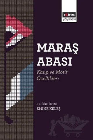 Maraş Abası: Kalıp ve Motif Özellikleri – Emine Keleş – Eğitim Yayınevi - Bilimsel Eserler kitap kapağı