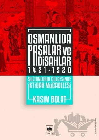 Osmanlıda Paşalar ve Padişahlar 1421 - 1520 – Kasım Bolat – Ötüken Neşriyat kitap kapağı