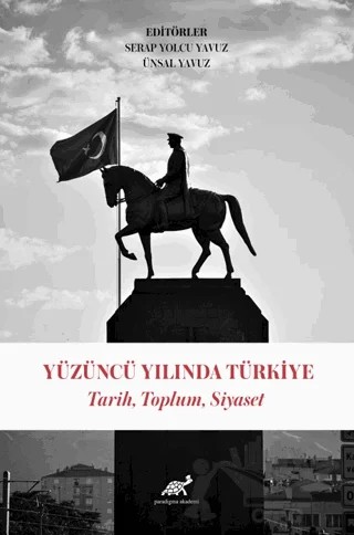 Yüzüncü Yılında Türkiye Tarih, Toplum, Siyaset – Ünsal Yavuz, Serap Yolcu Yavuz – Paradigma Akademi Yayınları kitap kapağı