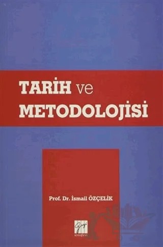 Tarih ve Metodolojisi – İsmail Özçelik – Gazi Kitabevi kitap kapağı