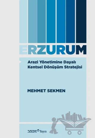 Arazi Yönetimine Dayalı Kentsel Dönüşüm Stratejisi: Erzurum – Mehmet Sekmen – YEM Yayın kitap kapağı