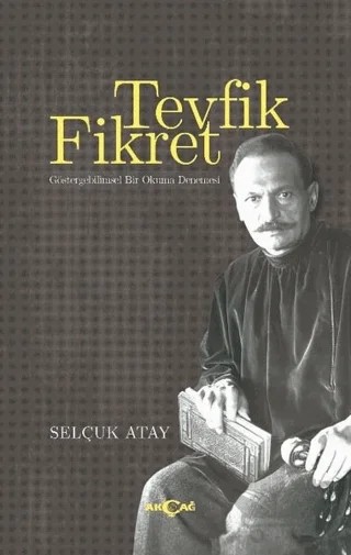 Tevfik Fikret - Göstergebilimsel Bir Okuma Denemesi – Selçuk Atay – Akçağ Yayınları kitap kapağı