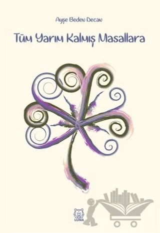 Tüm Yarım Kalmış Masallara – Ayşe Beden Decan – Luna Yayınları kitap kapağı