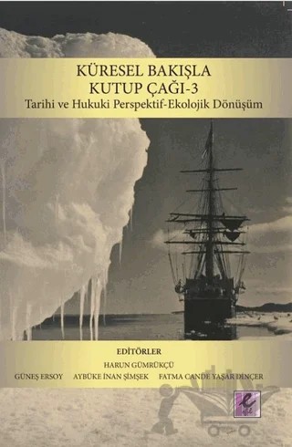 Küresel Bakışla Kutup Çağı 3: Tarihi ve Hukuki Perspektif-Ekolojik Dönüşüm – Aybüke İnan Şimşek, Fatma Cande Yaşar Dinçer, Güneş Ersoy, Harun Gümrükçü – Efil Yayınevi kitap kapağı