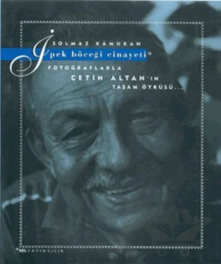 İpek Böceği Cinayeti Fotoğraflarla Çetin Altan’ın Yaşam Öyküsü... – Solmaz Kamuran – Sel Yayıncılık kitap kapağı
