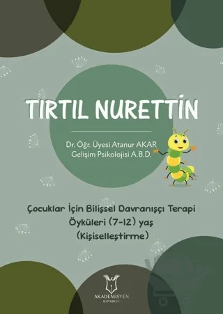 Tırtıl Nurettin - Çocuklar İçin Bilişsel Davranışçı Terapi Öyküleri (7-12) Yaş (Kişiselleştirme) – Atanur Akar – Akademisyen Kitabevi kitap kapağı