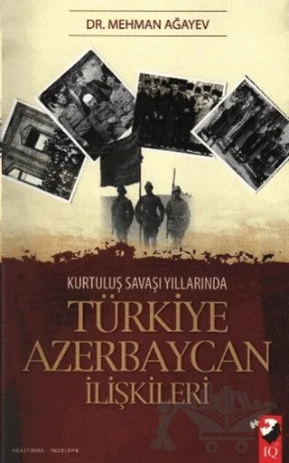 Kurtuluş Savaşı Yıllarında Türkiye Azerbaycan İlişkileri – Mehmet Ağayev – IQ Kültür Sanat Yayıncılık kitap kapağı
