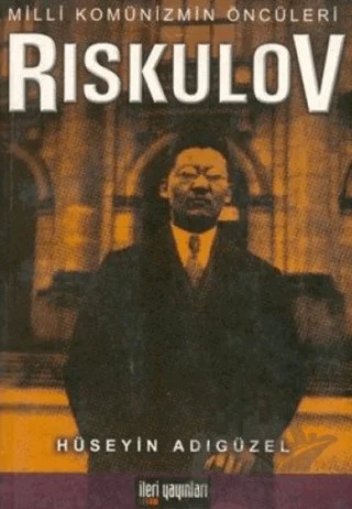 Milli Komünizmin Öncüleri Riskulov – Hüseyin Adıgüzel – İleri Yayınları kitap kapağı