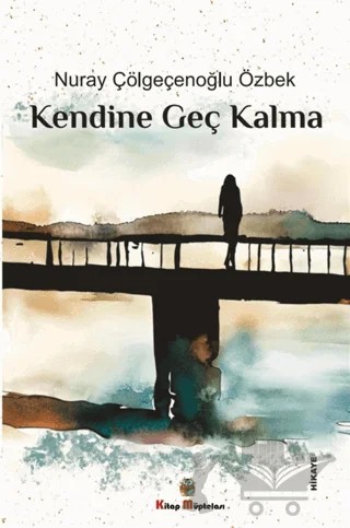 Kendine Geç Kalma – Nuray Çölgeçenoğlu Özbek – Kitap Müptelası Yayınları kitap kapağı