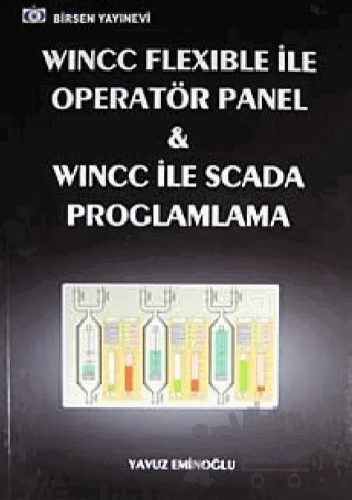 Wincc Flexible ile Operatör Panel ve Wincc ile Scada Programlama – Yavuz Eminoğlu – Birsen Yayınevi kitap kapağı