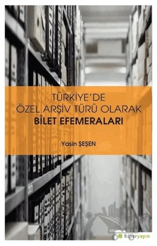 Türkiye’de Özel Arşiv Türü Olarak Bilet Efemeraları – Yasin Şeşen – Hiperlink Yayınları kitap kapağı