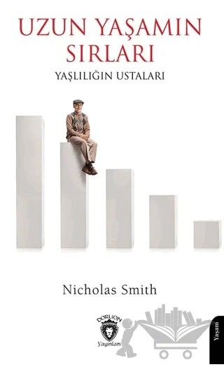 Uzun Yaşamın Sırları Yaşlılığın Ustaları – Nicholas Smith – Dorlion Yayınları kitap kapağı
