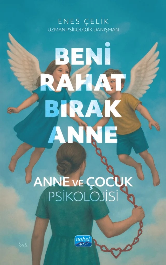 BENİ RAHAT BIRAK ANNE - Anne ve Çocuk Psikolojisi – Enes Çelik – Nobel Akademik Yayıncılık kitap kapağı