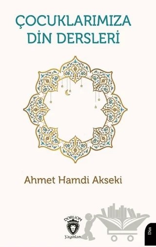 Çocuklarımıza Din Dersleri – Ahmet Hamdi Akseki – Dorlion Yayınları kitap kapağı