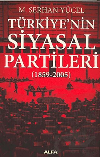 Türkiye’nin Siyasal Partileri (1859-2005) – M. Serhan Yücel – Alfa Yayınları kitap kapağı