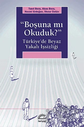 Boşuna mı Okuduk? – Aksu Bora, İlknur Üstün, Necmi Erdoğan, Tanıl Bora – İletişim Yayınevi kitap kapağı