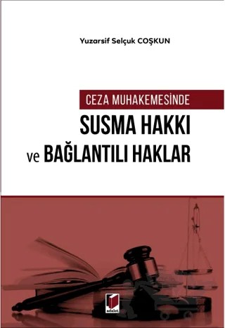 Ceza Muhakemesinde Susma Hakkı ve Bağlantılı Haklar – Yuzarsif Selçuk Coşkun – Adalet Yayınevi kitap kapağı