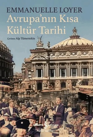 Avrupa'nın Kısa Kültür Tarihi – Emmanuelle Loyer – İş Bankası Kültür Yayınları kitap kapağı