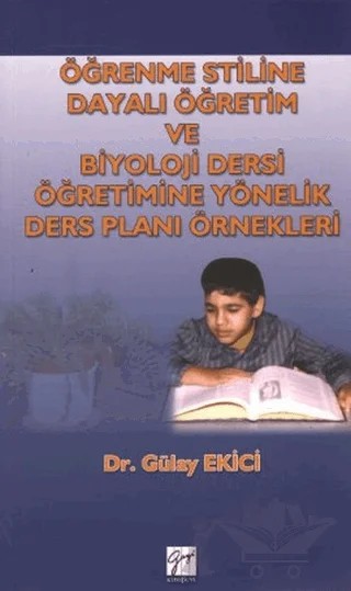 Öğrenme Stiline Dayalı Öğretim ve Biyoloji Dersi Öğretimine Yönelik Ders Planı Örnekleri – Gülay Ekici – Gazi Kitabevi kitap kapağı