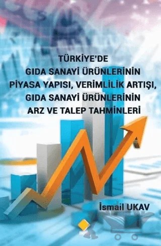 Türkiye’de Gıda Sanayi Ürünlerinin Piyasa Yapısı, Verimlilik Artışı, Gıda Sanayi Ürünlerinin Arz ve Talep Tahminleri – İsmail Ukav – Duvar Kitabevi kitap kapağı