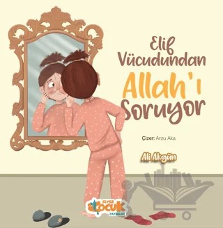Elif Vücudundan Allah'ı Soruyor – Ali Akgün – Siyer Çocuk Yayınları kitap kapağı