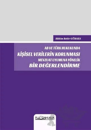 AB ve Türk Hukukunda Kişisel Verilerin Korunması Mevzuat Uyumuna Yönelik Bir Değerlendirme – Bekir Gürses – Platon Hukuk kitap kapağı