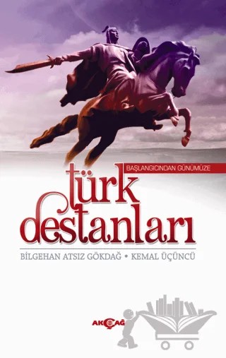 Başlangıcından Günümüze Türk Destanları – Bilgehan Atsız Gökdağ, Kemal Üçüncü – Akçağ Yayınları kitap kapağı