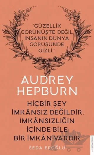 Audrey Hepburn - Hiçbir Şey İmkansız Değildir İmkansızlığın İçinde Bile İmkan Vardır – Seda Eroğlu – Destek Yayınları kitap kapağı