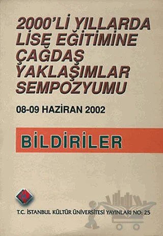 2000’li Yıllarda Lise Eğitimine Çağdaş Yaklaşımlar Sempozyumu : Bildiriler (8 - 9 Haziran 2002) – Adil Çağlar – İstanbul Kültür Üniversitesi - İKÜ Yayınevi kitap kapağı