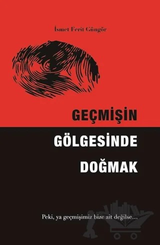 Geçmişin Gölgesinde Doğmak – İsmet Ferit Güngör – Kitap Dostu Yayınları kitap kapağı