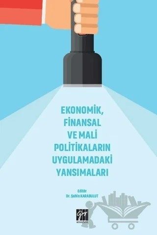 Ekonomik, Finansal ve Mali Politikaların Uygulamadaki Yansımaları – Şahin Karabulut – Gazi Kitabevi kitap kapağı