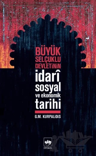 Büyük Selçuklu Devletinin İdari Sosyal ve Ekonomik Tarihi – G.M. Kurpalidis – Ötüken Neşriyat kitap kapağı