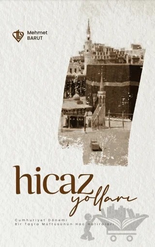 Hicaz Yolları Cumhuriyet Dönemi - Bir Taşra Müftüsünün Hac Hatıraları – Mehmet Barut – Türkiye Diyanet Vakfı Yayınları kitap kapağı
