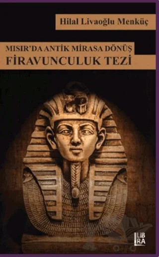 Mısır'da Antik Mirasa Dönüş Firavunculuk Tezi – Hilal Livaoğlu Mengüç – Libra Yayınları kitap kapağı