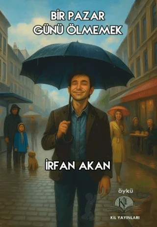 Bir Pazar Günü Ölmemek – İrfan Akan – Kil Yayınları kitap kapağı