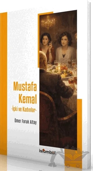 Mustafa Kemal - İçki ve Kadınlar – Ömer Faruk Altay – İslâmbol Yayınları kitap kapağı