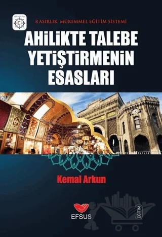 Ahilikte Talebe Yetiştirmenin Esasları – Kemal Arkun – Efsus Yayınları kitap kapağı